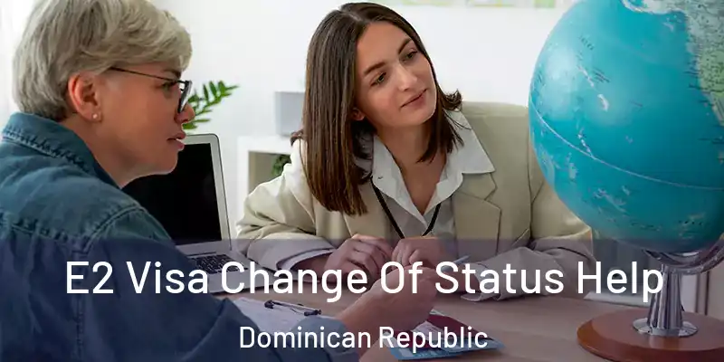  E2 Visa Change Of Status Help Dominican Republic