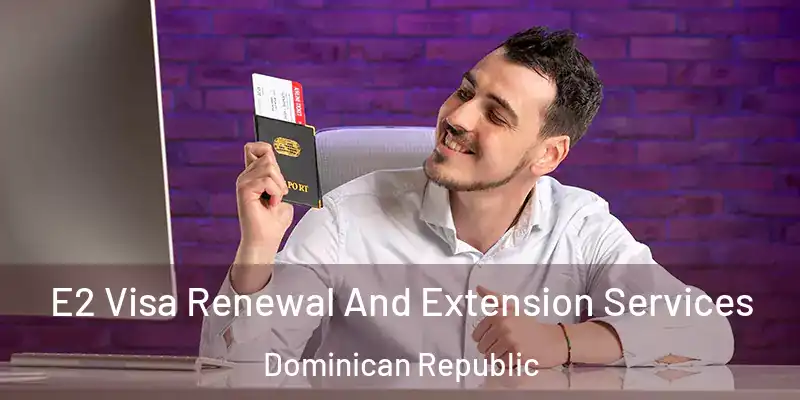  E2 Visa Renewal And Extension Services Dominican Republic