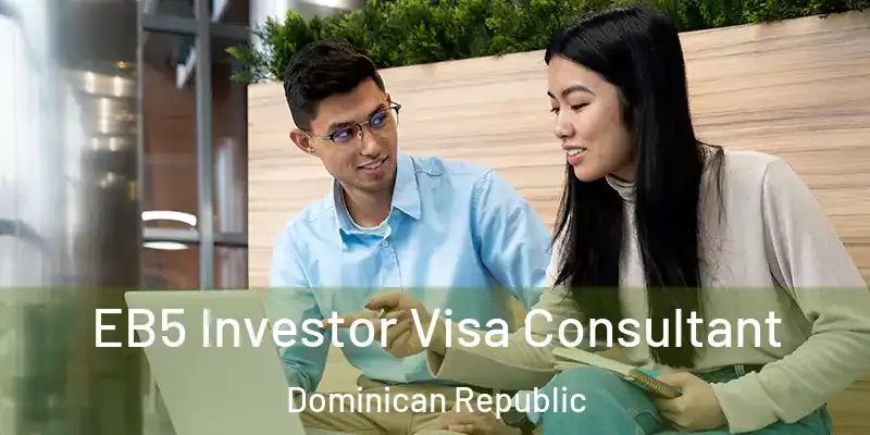 EB5 Investor Visa Consultant Dominican Republic