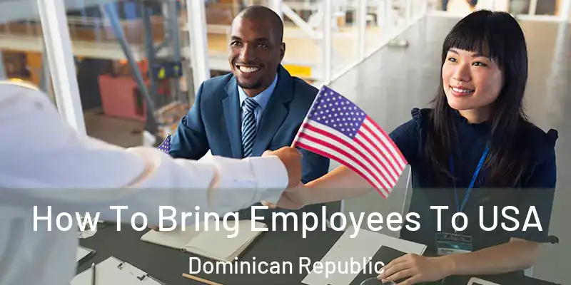  How To Bring Employees To USA Dominican Republic
