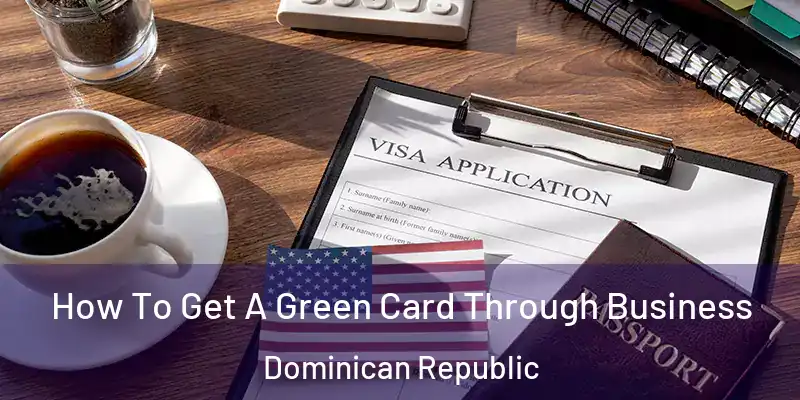  How To Get A Green Card Through Business Dominican Republic