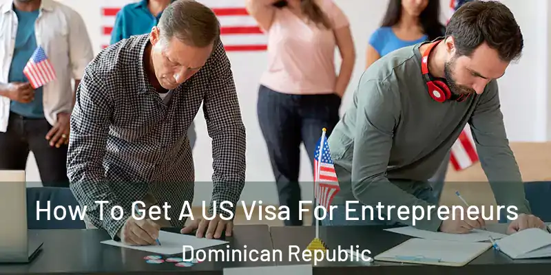  How To Get A US Visa For Entrepreneurs Dominican Republic