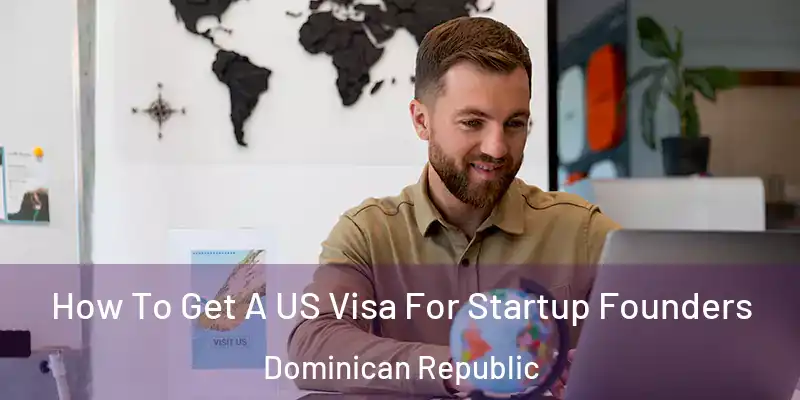  How To Get A US Visa For Startup Founders Dominican Republic