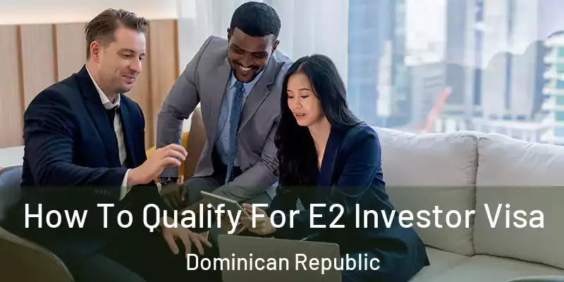  How To Qualify For E2 Investor Visa Dominican Republic