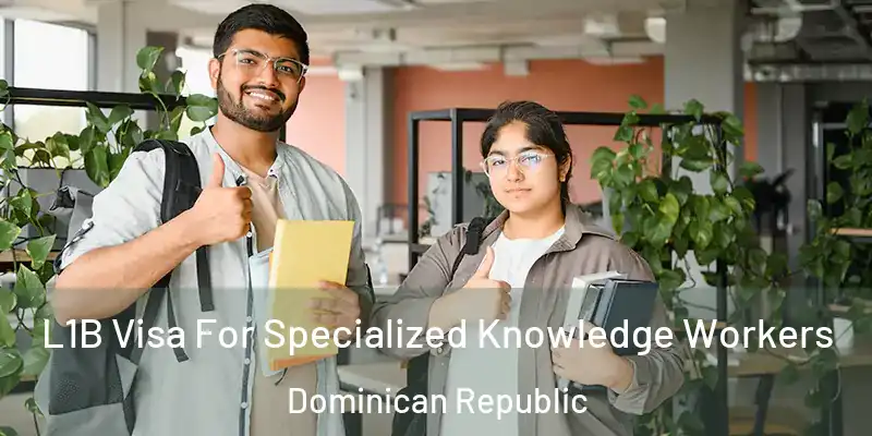  L1B Visa For Specialized Knowledge Workers Dominican Republic