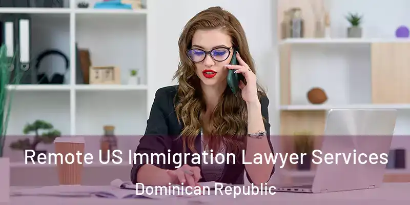  Remote US Immigration Lawyer Services Dominican Republic
