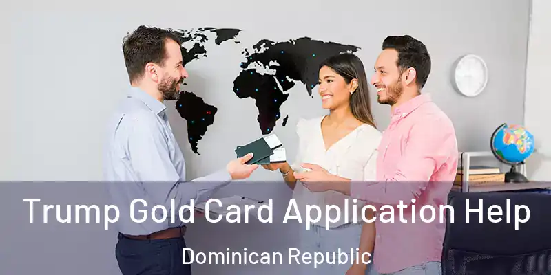  Trump Gold Card Application Help Dominican Republic
