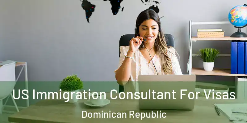  US Immigration Consultant For Visas Dominican Republic