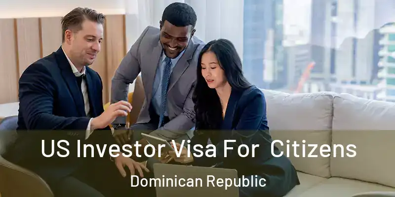 US Investor Visa For Citizens Dominican Republic