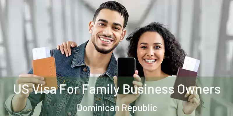  US Visa For Family Business Owners Dominican Republic
