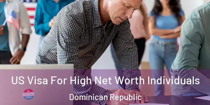  US Visa For High Net Worth Individuals Dominican Republic