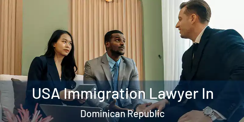  USA Immigration Lawyer In Dominican Republic